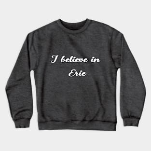 I believe in Erie Crewneck Sweatshirt